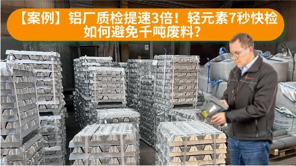 【案例】鋁廠質(zhì)檢提速3倍！輕元素7秒快檢如何避免千噸廢料？