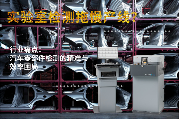 實驗室檢測拖慢產(chǎn)線？斯派克直讀光譜儀MAXx助力汽車零部件高效質檢