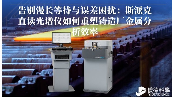 告別漫長(zhǎng)等待與誤差困擾：斯派克直讀光譜儀如何重塑鑄造廠金屬分析效率