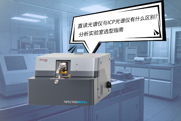 直讀光譜儀與ICP光譜儀有什么區(qū)別？——分析實驗室選型指南