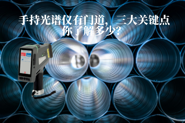 手持光譜儀有門道，三大關(guān)鍵點(diǎn)你了解多少？